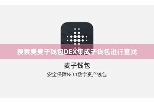 搜索麦麦子钱包DEX集成子钱包进行查找