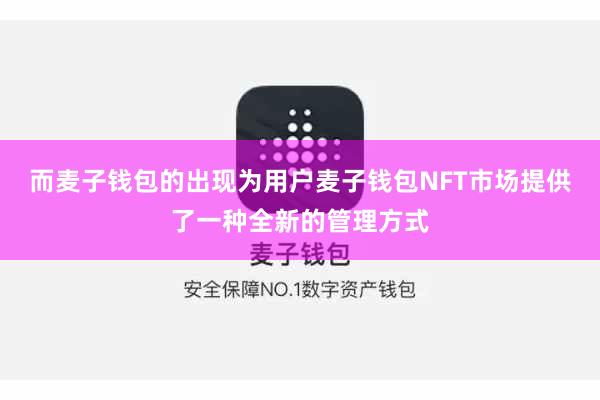 而麦子钱包的出现为用户麦子钱包NFT市场提供了一种全新的管理方式