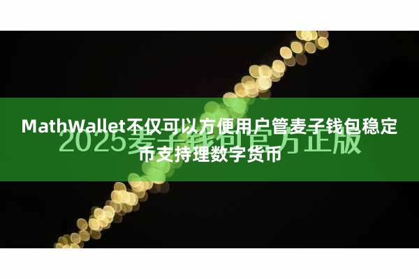 MathWallet不仅可以方便用户管麦子钱包稳定币支持理数字货币