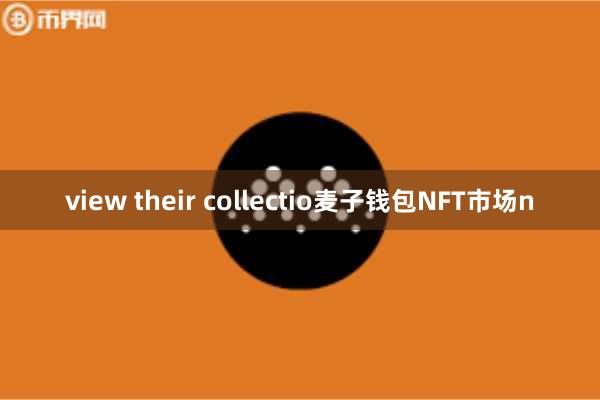 view their collectio麦子钱包NFT市场n