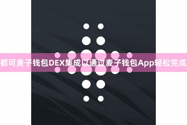都可麦子钱包DEX集成以通过麦子钱包App轻松完成