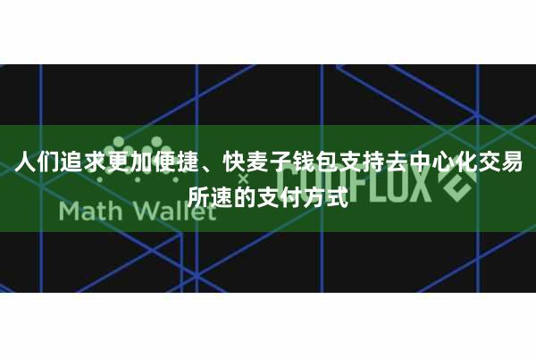 人们追求更加便捷、快麦子钱包支持去中心化交易所速的支付方式