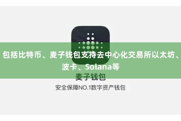 包括比特币、麦子钱包支持去中心化交易所以太坊、波卡、Solana等